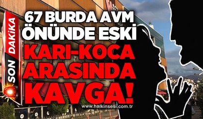 67 Burda AVM önünde eski karı-koca arasında kavga!