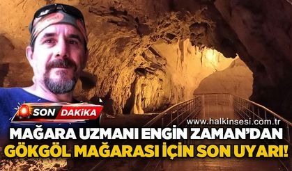 Mağara uzmanı Engin Zaman'dan Gökgöl Mağarası için son uyarı!