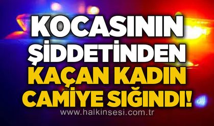 Kocasından kaçan kadın camiye sığındı!
