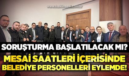 Mesai saatleri içerisinde belediye personelleri eylemde: Soruşturma başlatılacak mı?