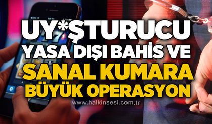 Uy*şturucu, yasa dışı bahis ve sanal kumara büyük operasyon!