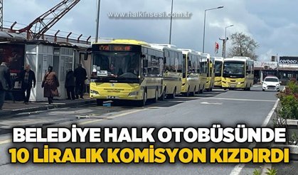 Belediye Halk Otobüsü'nde 10 liralık komisyon kızdırdı!
