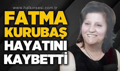 Fatma Kurubaş'tan acı haber