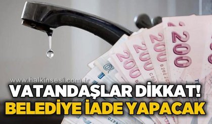 Vatandaşlar dikkat: Belediye iade yapacak!