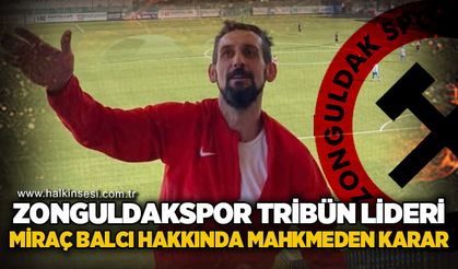 Zonguldakspor Tribün Lideri Miraç Balcı hakkında mahkemeden karar!