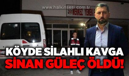 Köyde silahlı kavga: Sinan Güleç öldürüldü