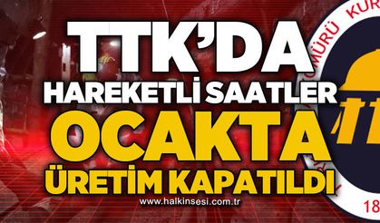 TTK'da hareketli saatler: Ocak üretime kapatıldı