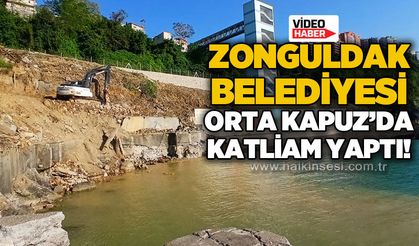 Zonguldak Belediyesi Orta Kapuz'da katliam yaptı!
