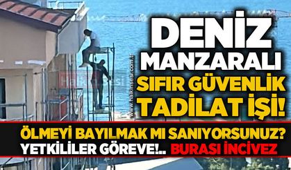 İncivez'de deniz manzaralı, sıfır güvenlik tadilat işi: Yürekler ağızlara geldi!