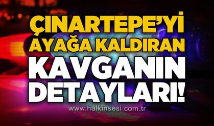 Çınartepe'yi ayağa kaldıran kavganın detayları belli oldu!