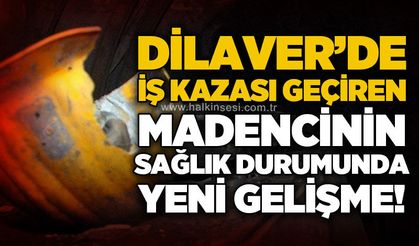 Dilaver'de özel maden ocağında iş kazası geçiren madencinin sağlık durumu hakkında yeni gelişme