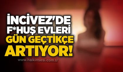 İncivez'de f*huş evleri gün geçtikçe artıyor!