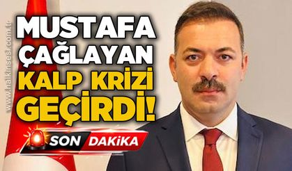 Mustafa Çağlayan kalp krizi geçirdi!