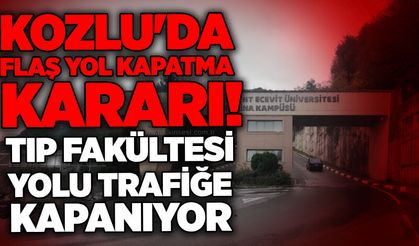 Kozlu'da flaş yol kapatma kararı! Tıp Fakültesi yolu trafiğe kapanıyor