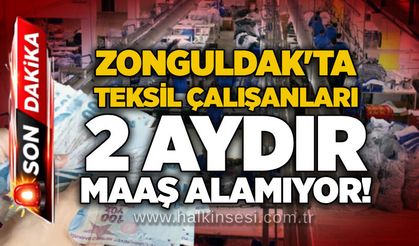 Zonguldak'ta tekstil çalışanları 2 aydır maaş alamıyor!