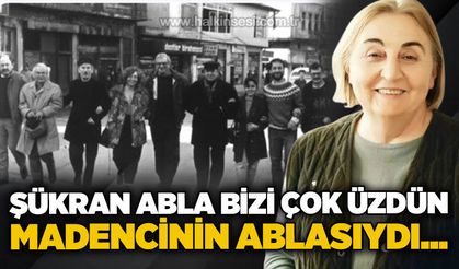 Şükran Abla bizi çok üzdün! Madencinin ablasıydı...
