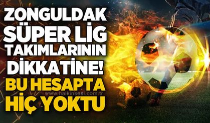 Zonguldak Süper Lig takımların dikkatine! Bu hesapta hiç yoktu…