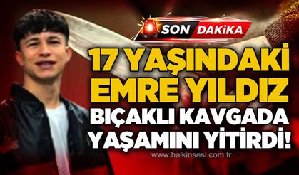 17 yaşındaki Emre Yıldız bıçaklı kavgada yaşamını yitirdi