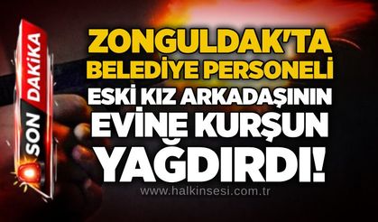 Zonguldak'ta belediye personeli eski kız arkadaşının evine kurşun yağdırdı!