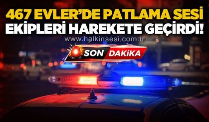 467 Evler'de patlama sesi ekipleri harekete geçirdi!