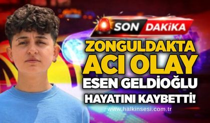 Zonguldakta acı olay: Esen Geldioğlu hayatını kaybetti!
