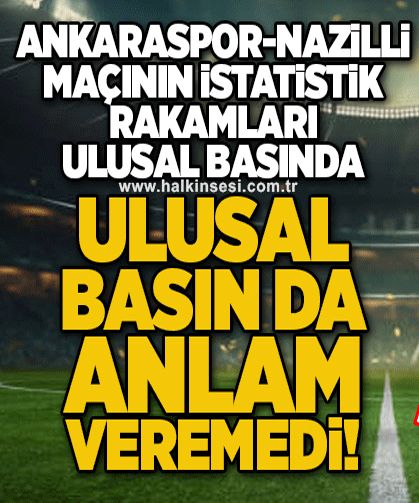 Ankaraspor-Nazilli maçının istatistik rakamları ulusal basında! Ulusal basın da anlam veremedi!