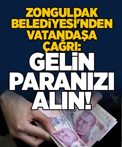 Zonguldak Belediyesi'nden vatandaşa çağrı: Gelin paranızı alın!