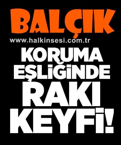 Koruma eşliğinde rakı keyfi!