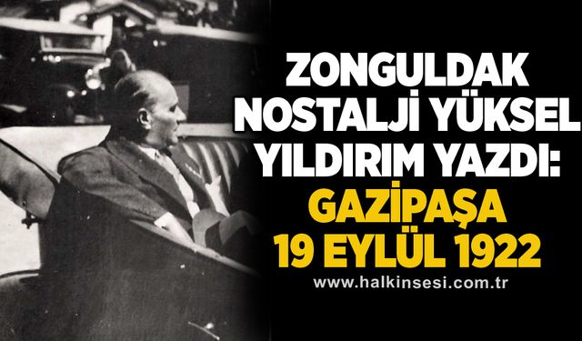 Zonguldak Nostalji Yüksel Yıldırım yazdı: GAZİPAŞA 19 Eylül 1922…