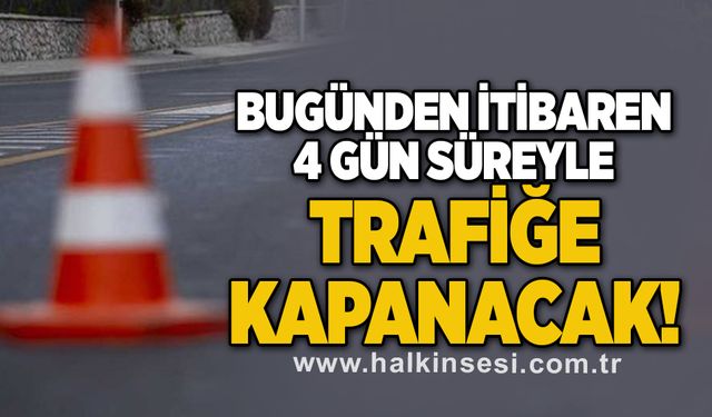 4 gün boyunca kapalı olacak!