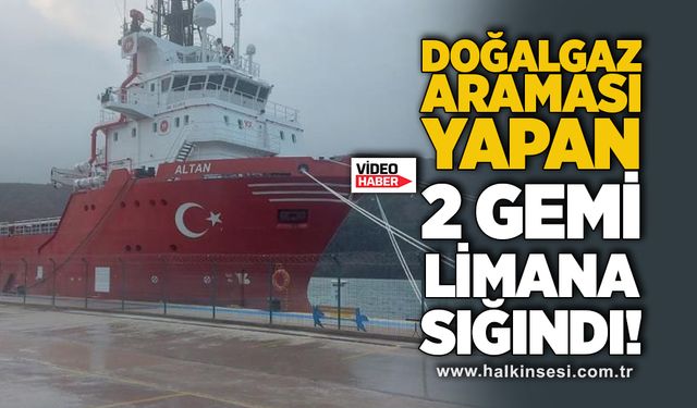 Petrol araması yapan 2 gemi limana sığındı!