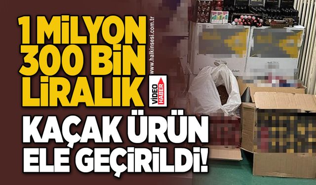 1 milyon 300 bin liralık kaçak ürün ele geçirildi