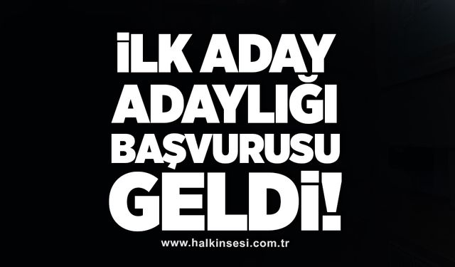İlk aday adaylığı başvurusu geldi!