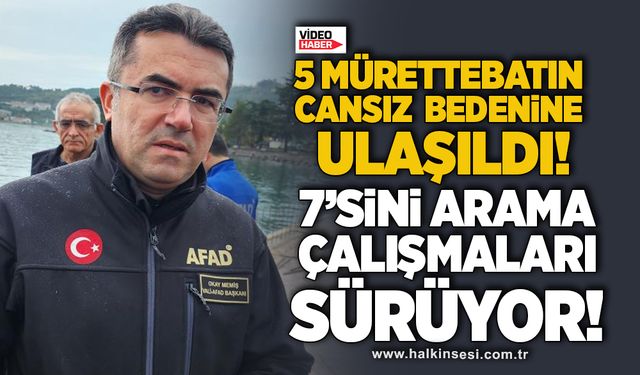 5 mürettebatın cansız bedenine ulaşıldı, 7’sini arama çalışmaları sürüyor!