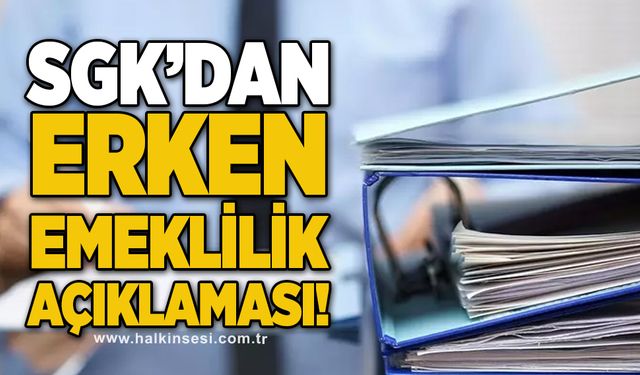 SGK'dan erken emeklilik açıklaması!