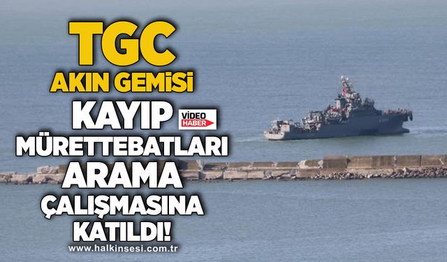 TCG Akın Gemisi kayıp 7 mürettebatı arama çalışmalarına katıldı