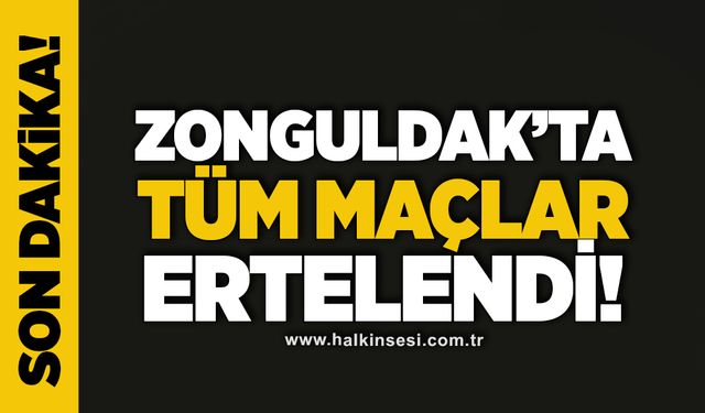 Zonguldak'ta tüm maçlar ertelendi!