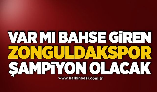 "Var Mı Bahse Giren Zonguldakspor Şampiyon Olacak"