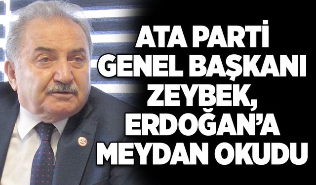 ATA Parti Genel Başkanı Zeybek, Erdoğan’a meydan okudu