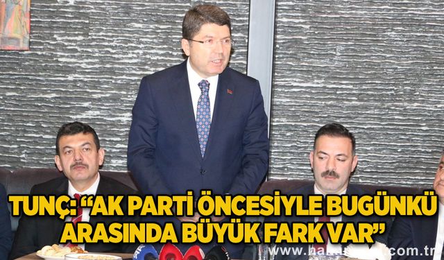 Tunç: “AK Parti öncesi demokrasinin standartlarıyla bugünkü arasında büyük fark var”