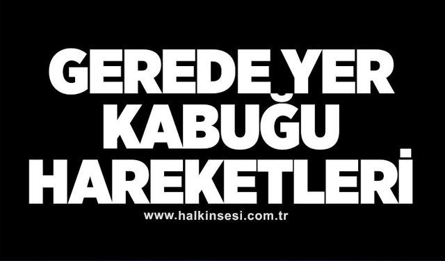 GEREDE YER KABUĞU HAREKETLERİ