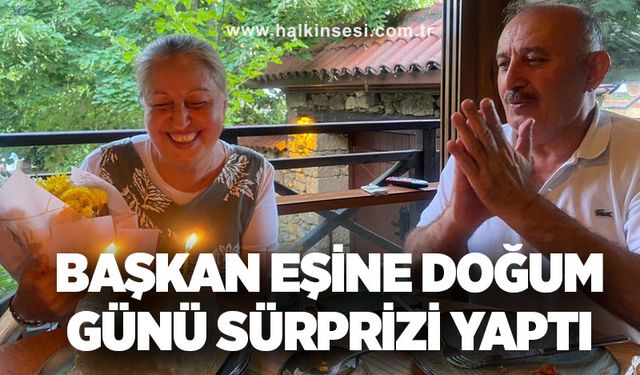 Başkan eşine doğum günü sürprizi yaptı