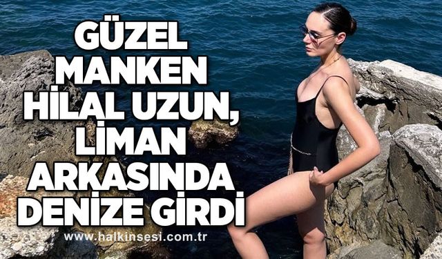 Güzel manken Hilal Uzun, liman arkasında denize girdi