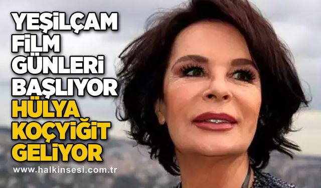 Yeşilçam Film Günleri başlıyor... HÜLYA KOÇYİĞİT GELİYOR