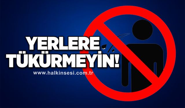 Yerlere tükürmeyin!