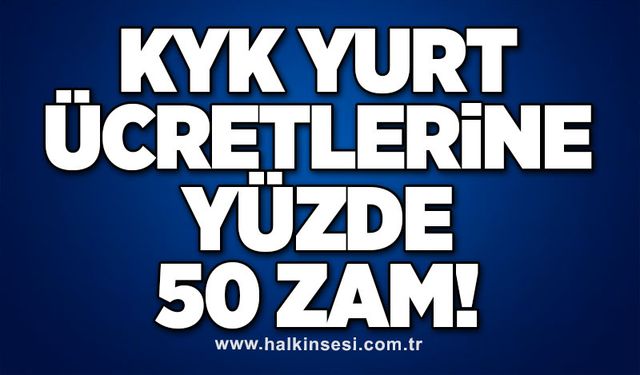 KYK YURT ÜCRETLERİNE YÜZDE 50 ZAM!