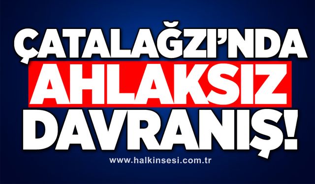 Çatalağzı’nda Ahlaksız davranış!