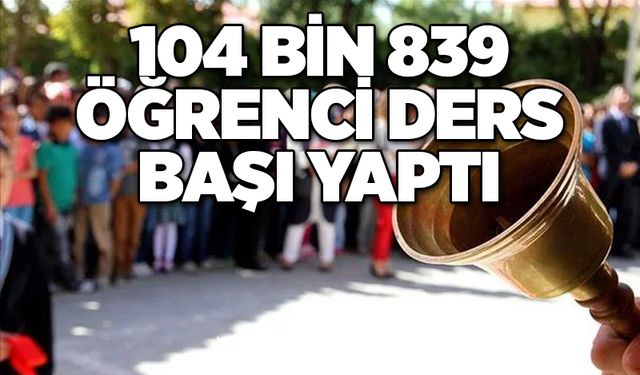 104 Bin 839 öğrenci ders başı yaptı