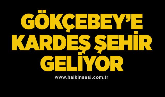 Gökçebey’e kardeş şehir geliyor