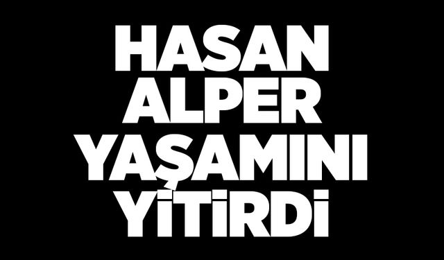 Hasan Alper yaşamını yitirdi